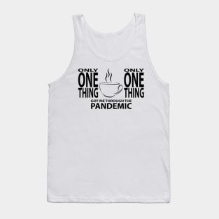 Coffee - Only One Thing Got Me Through The Pandemic (BLACK) Tank Top